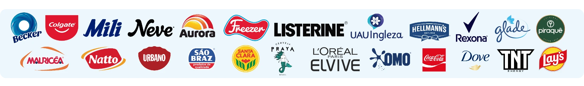 Marcas participantes da campanha: Becker, Colgate, Mili, Neve, Aurora, Freezer, Listerine, UAU Ingleza, Hellmann's, Rexona, Glade, Piraquê, Mauricéa, Natto, Urbano, São Braz, Santa Clara, Cervejaria Praya, L'Oréal Paris Elvive, OMO, Coca-Cola, Dove, TNT e Lay's